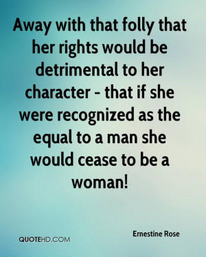 Away with that folly that her rights would be detrimental to her ...
