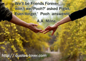 We'll be Friends Forever, won't we, Pooh?' asked Piglet. Even longer ...