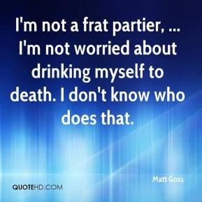 Matt Goss I 39 m not a frat partier I 39 m not worried about drinking