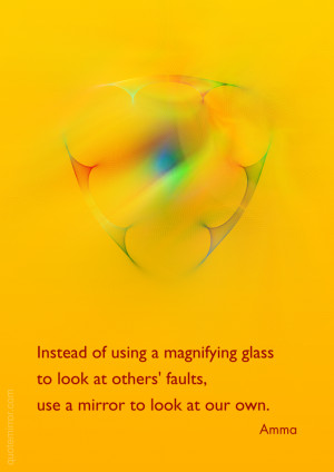 ... glass to look at others faults use a mirror to look at our own amma