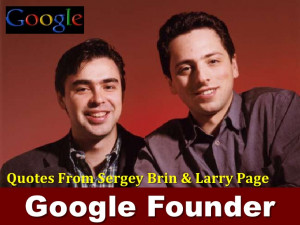 Google Founders - Quotes From Sergey Brin & Larry Page
