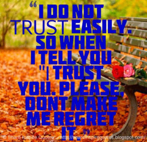 TRUST easily. SO when i tell you 