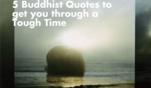 Buddhist Quotes To Get You Through A Tough Time.