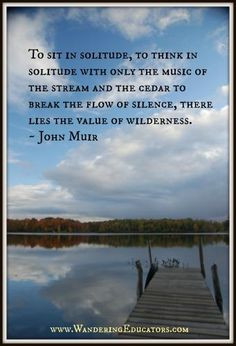 in solitude, to think in solitude with only the music of the stream ...