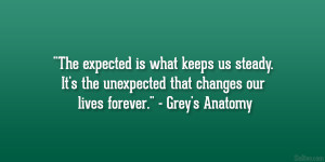 ... the unexpected that changes our lives forever.” – Grey’s Anatomy