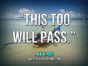 This too will pass.” — Attar