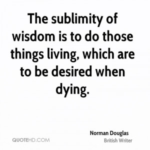 The sublimity of wisdom is to do those things living, which are to be ...