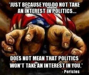 Pericles said, “Just because you do not take an interest in politics ...