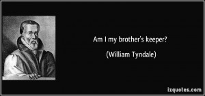 Am I my brother's keeper? - William Tyndale
