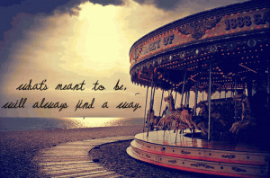 Whats Meant To Be Will Always Find Its Way Quotes