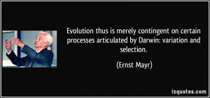 ... processes articulated by Darwin: variation and selection. - Ernst Mayr
