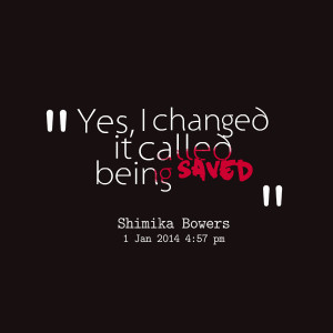 Quotes Picture: yes, i changed it called being saved