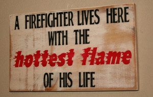 firefighter lives here with the hottest flame of his life sign. $22 ...