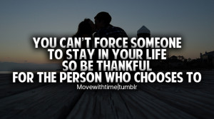 You can't force someone to stay in your life, so be thankful for the ...
