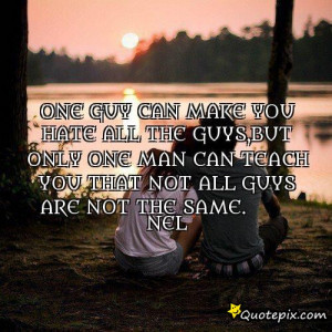 ... guys,but only one man can teach you that not all guys are not the same