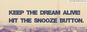 Keep the dream alive!Hit the snooze Profile Facebook Covers