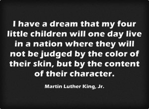 ... , but by the content of their character.” -Martin Luther King, Jr