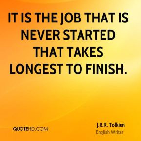 It is the job that is never started that takes longest to finish.