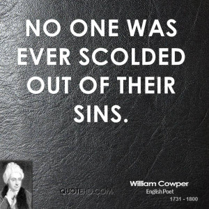 No one was ever scolded out of their sins.