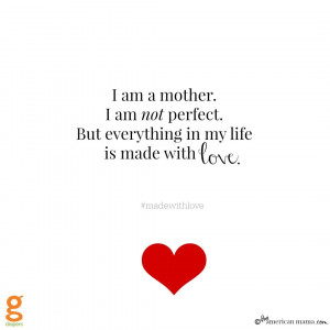 Motherhood is not made of perfection. Motherhood is #MadeWithLove.