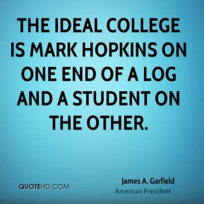 The ideal college is Mark Hopkins on one end of a log and a student on ...