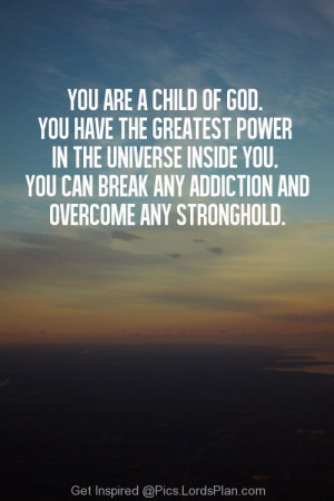 You are a child of god, because you are a child of god you have the ...