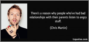 ... relationships with their parents listen to angry stuff. - Chris Martin