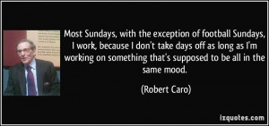 exception of football Sundays, I work, because I don't take days off ...