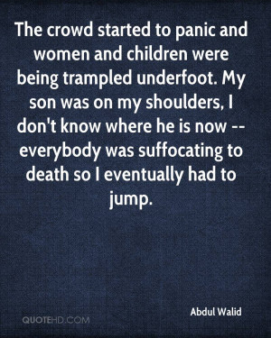 The crowd started to panic and women and children were being trampled ...