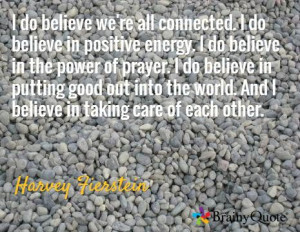 ... world. And I believe in taking care of each other. / Harvey Fierstein