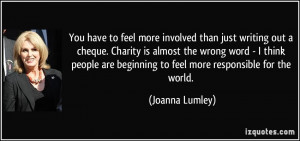 than just writing out a cheque. Charity is almost the wrong word ...