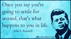 Once you say you're going to settle for second, that's what happens to ...