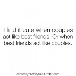 ... couples act like best friends. Or when best friends act like couples