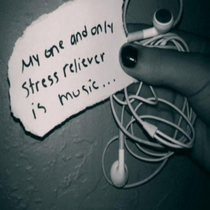 My One And Only Stress Reliever Is Music…