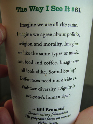 ... 61 -- coffeecup wisdom diversity imagine billbrummel starbucks see way