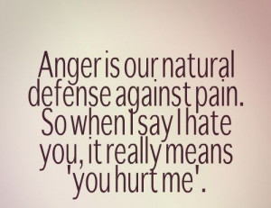 ... against pain. So when I say I hate you, it really means “you hurt me
