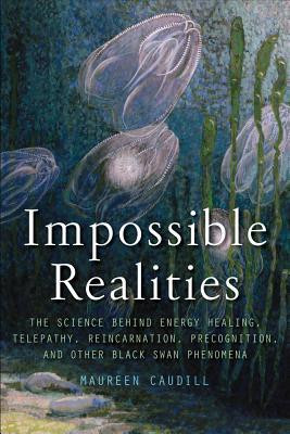 Impossible Realities: The Science Behind Energy Healing, Telepathy ...