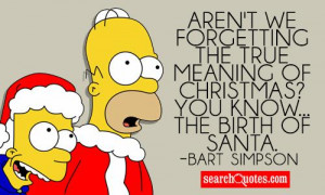 ... the true meaning of Christmas? You know... the birth of Santa