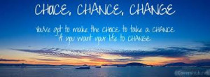 choice-chance-change-youve-got-to-make-the-choice-to-take-a-chance-if ...