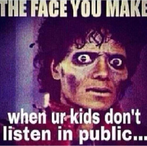 The face you make when your kids don’t listen in public. Michael ...