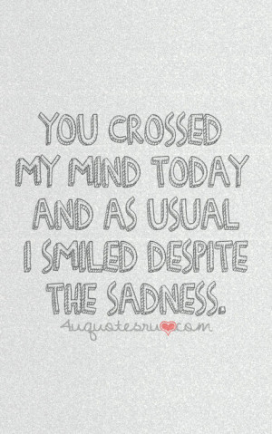 You Crossed My Mind Today And As Usual I smile Despite The Sadness.
