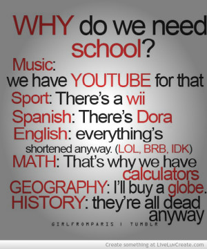 http://quotespictures.com/why-do-we-need-school-life-quote/