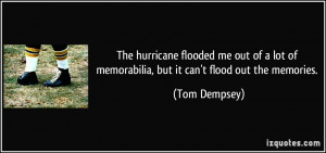 ... lot of memorabilia, but it can't flood out the memories. - Tom Dempsey