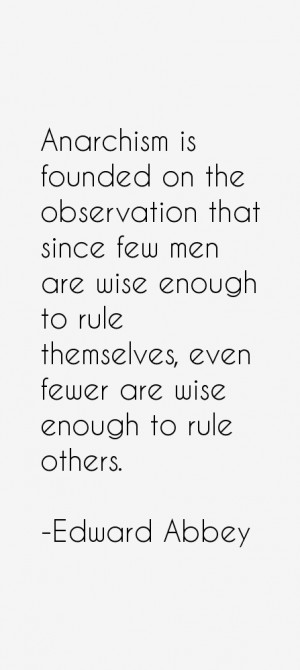 Anarchism is founded on the observation that since few men are wise ...