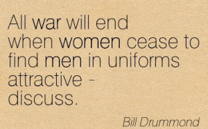 All War Will End When Women Cease To Find Men In Uniforms Attractive ...
