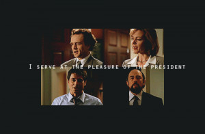 ... Leo: Toby?Toby: I serve at the pleasure of the President.The West Wing