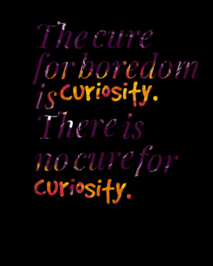 url=http://www.imagesbuddy.com/the-cure-for-boredom-is-curiosity-quote ...