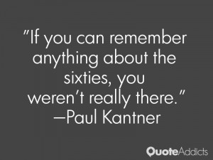 paul kantner quotes if you can remember anything about the sixties you ...