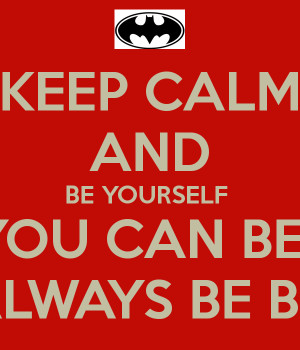 ... -and-be-yourself-unless-you-can-be-batman-then-always-be-batman.png