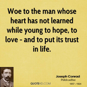 Woe to the man whose heart has not learned while young to hope, to ...